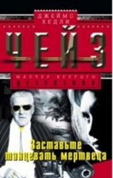 Джеймс Хедли Чейз - Заставьте танцевать мертвеца