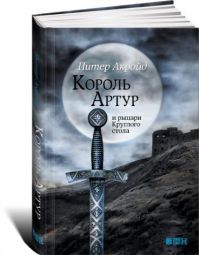 Питер Акройд - Король Артур и рыцари Круглого стола