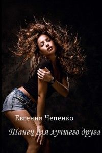 Чепенко Евгения Андреевна - Танец для лучшего друга