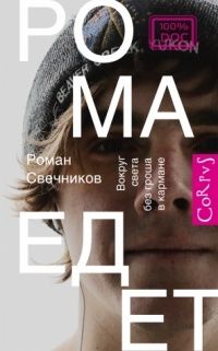 Роман Свечников - Рома едет. Вокруг света без гроша в кармане