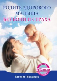 Евгения Макарова - Родить здорового малыша без боли и страхов
