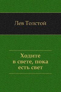 Лев Толстой - Ходите в свете, пока есть свет